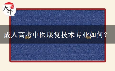 成人高考中醫(yī)康復(fù)技術(shù)專業(yè)如何？