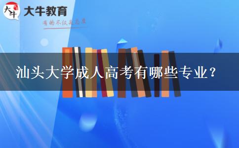 汕頭大學成人高考有哪些專業(yè)？
