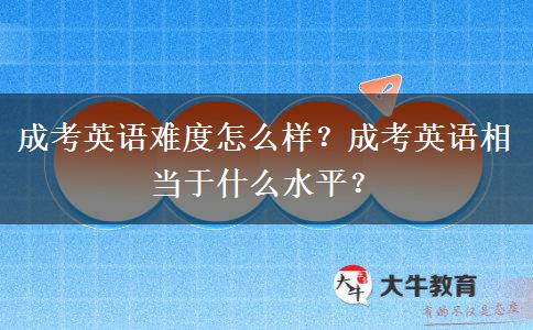 成考英語難度怎么樣？成考英語相當于什么水平？