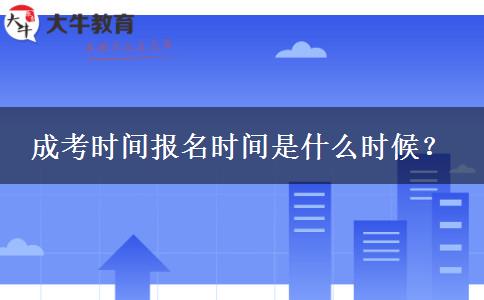 成考時(shí)間報(bào)名時(shí)間是什么時(shí)候？