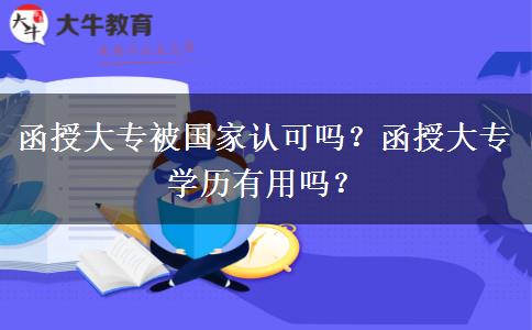 函授大專被國家認可嗎？函授大專學(xué)歷有用嗎？