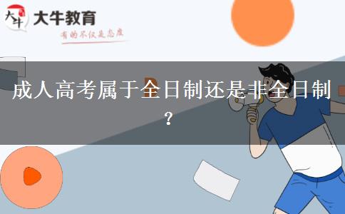 成人高考屬于全日制還是非全日制？