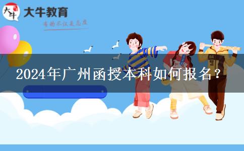 廣州函授本科在哪里報(bào)名？2024年