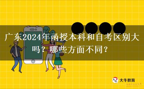 廣東2024年函授本科和自考區(qū)別大嗎？哪些方面不同？