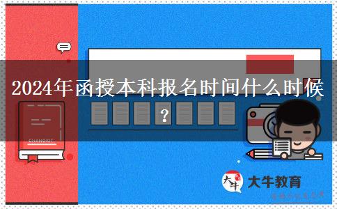 2024年函授本科報名時間什么時候？