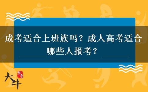 成考適合上班族嗎？成人高考適合哪些人報(bào)考？
