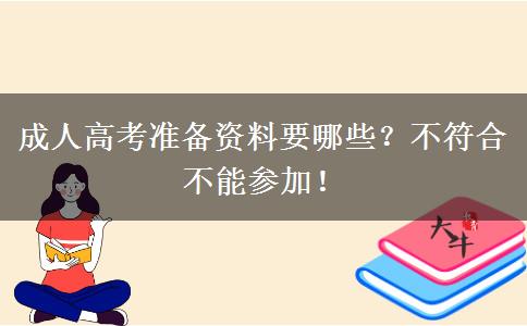 成人高考準(zhǔn)備資料要哪些？不符合不能參加！