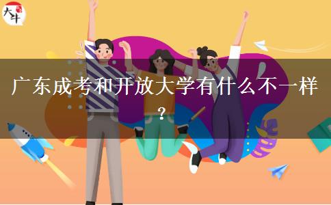 廣東成考和開(kāi)放大學(xué)有什么不一樣？