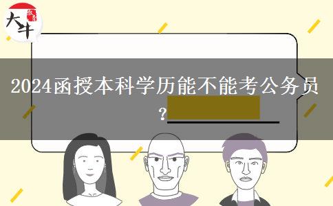 2024函授本科學歷能不能考公務員？