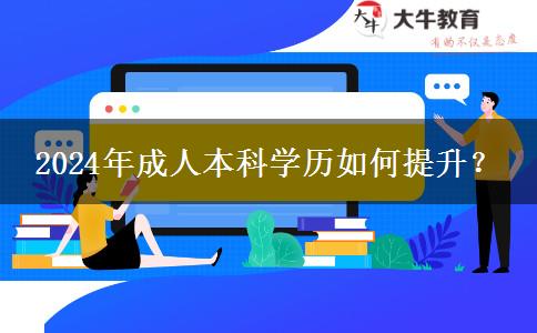 2024年成人本科學(xué)歷如何提升？