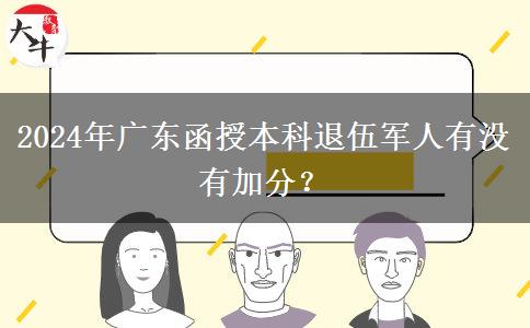 2024年廣東函授本科退伍軍人有沒有加分？