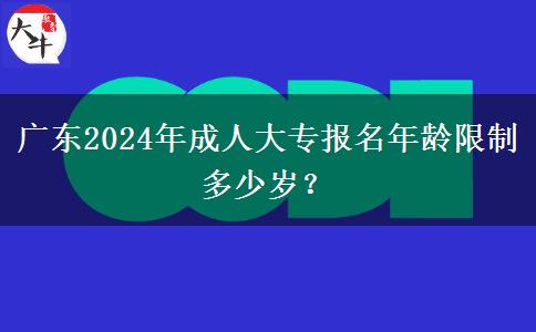 廣東2024年成人大專報名年齡限制多少歲？