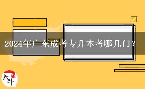 2024年廣東成考專升本考哪幾門？