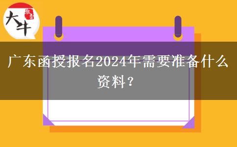 廣東函授報名2024年需要準備什么資料？