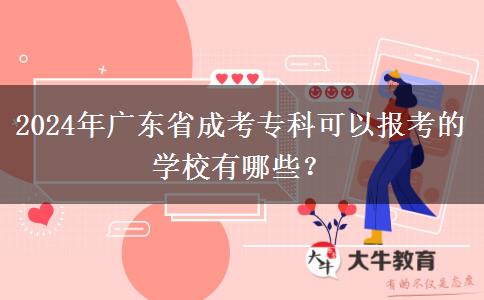 2024年廣東省成考?？瓶梢詧?bào)考的學(xué)校有哪些？