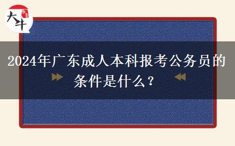 2024年廣東成人本科報考公務(wù)員的條件是什么？