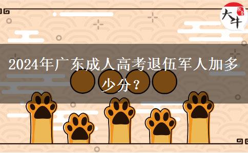 2024年廣東成人高考退伍軍人加多少分？