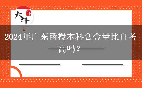 2024年廣東函授本科含金量比自考高嗎？
