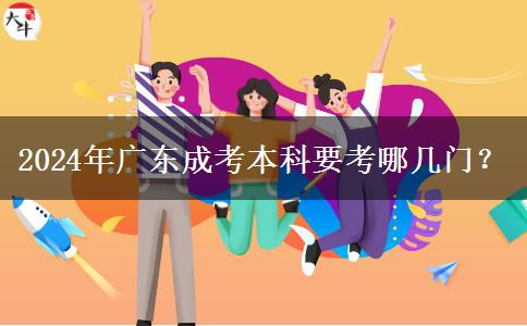 2024年廣東成考本科要考哪幾門？