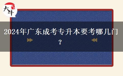 2024年廣東成考專升本要考哪幾門？