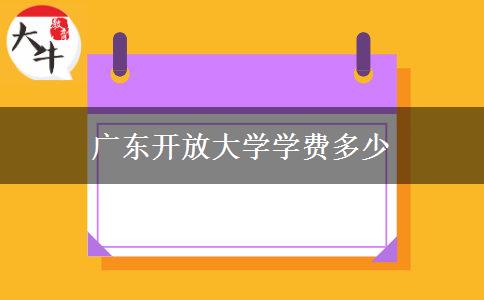 廣東開(kāi)放大學(xué)學(xué)費(fèi)多少
