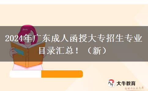 2024年廣東成人函授大專招生專業(yè)目錄匯總！（新）