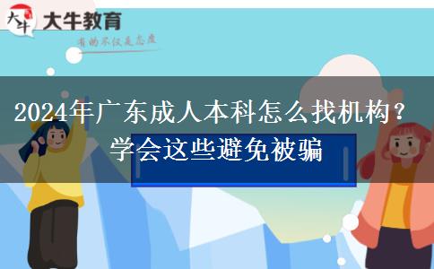 2024年廣東成人本科怎么找機(jī)構(gòu)？學(xué)會這些避免被騙