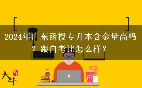 2024年廣東函授專升本含金量高嗎？跟自考比怎么樣？