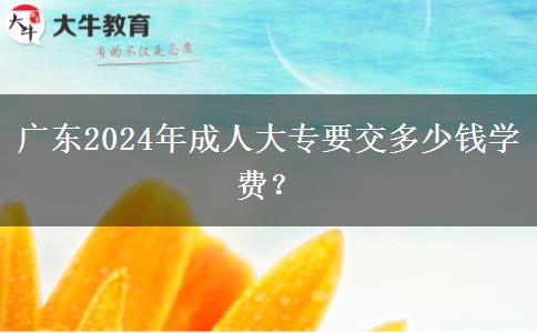 廣東2024年成人大專要交多少錢(qián)學(xué)費(fèi)？