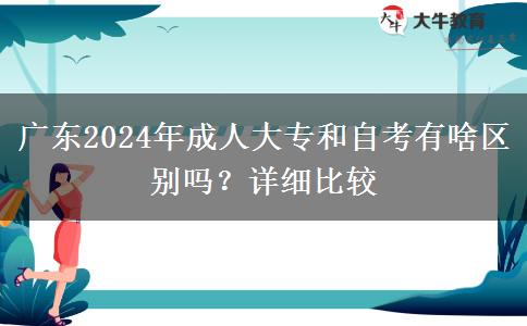 廣東2024年成人大專和自考有啥區(qū)別嗎？詳細(xì)比較