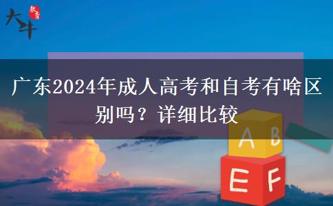 廣東2024年成人高考和自考有啥區(qū)別嗎？詳細(xì)比較