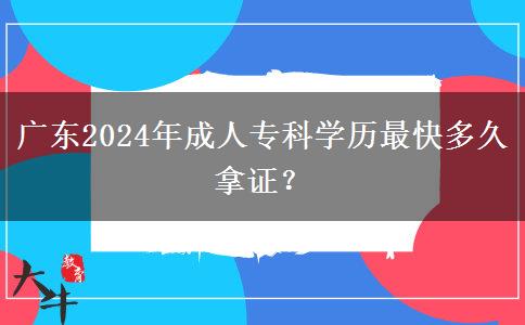 廣東2024年成人專科學歷最快多久拿證？