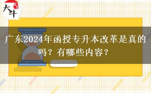 廣東2024年函授專升本改革是真的嗎？有哪些內(nèi)容？