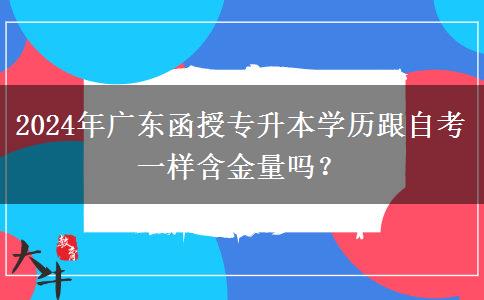 2024年廣東函授專升本學(xué)歷跟自考一樣含金量嗎？