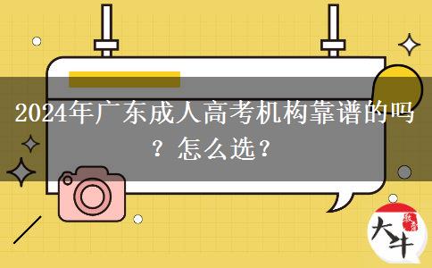 2024年廣東成人高考機(jī)構(gòu)靠譜的嗎？怎么選？