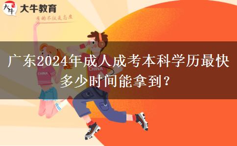 廣東2024年成人成考本科學(xué)歷最快多少時(shí)間能拿到？