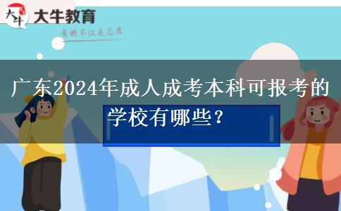 廣東2024年成人成考本科可報考的學(xué)校有哪些？