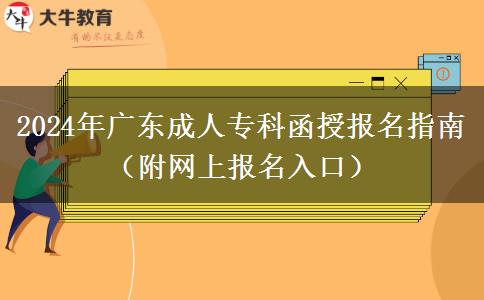 2024年廣東成人專(zhuān)科函授報(bào)名指南（附網(wǎng)上報(bào)名入口）