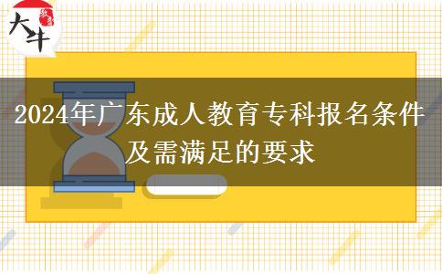 2024年廣東成人教育專科報(bào)名條件及需滿足的要求