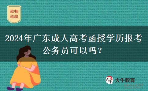 2024年廣東成人高考函授學歷報考公務(wù)員可以嗎？