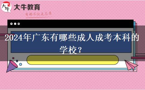 2024年廣東有哪些成人成考本科的學(xué)校？