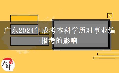 廣東2024年成考本科學(xué)歷對事業(yè)編報考的影響