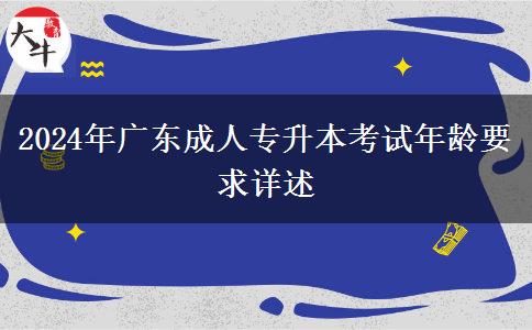 2024年廣東成人專(zhuān)升本考試年齡要求詳述