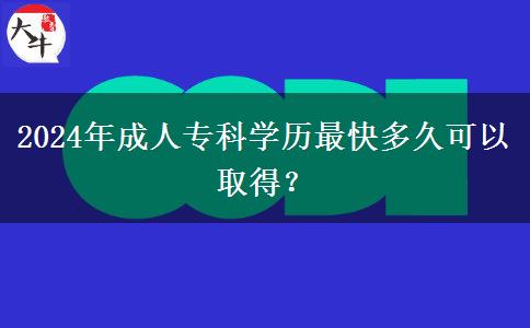 2024年成人?？茖W(xué)歷最快多久可以取得？
