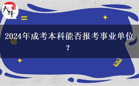 2024年成考本科能否報考事業(yè)單位？