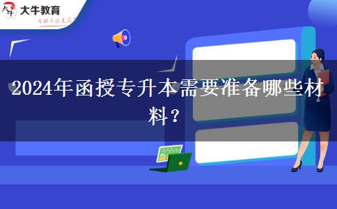 2024年函授專升本需要準(zhǔn)備哪些材料？
