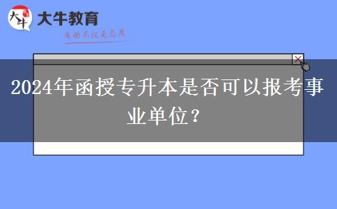2024年函授專升本是否可以報考事業(yè)單位？