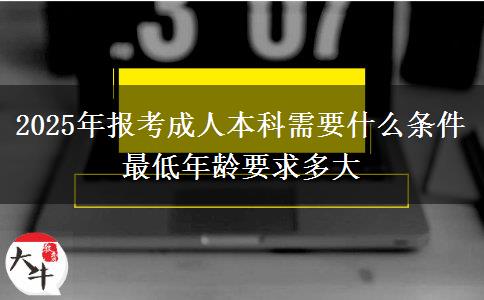 2025年報考成人本科需要什么條件 最低年齡要求多大
