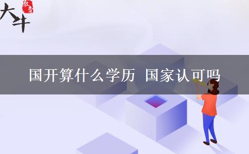 國(guó)開(kāi)算什么學(xué)歷 國(guó)家認(rèn)可嗎