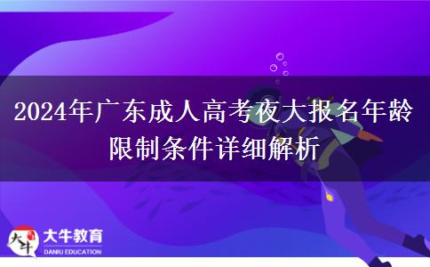 2024年廣東成人高考夜大報名年齡限制條件詳細(xì)解析